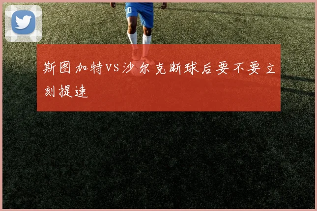 斯图加特vs沙尔克断球后要不要立刻提速