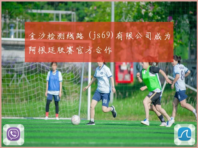 金沙检测线路 (js69)有限公司成为阿根廷联赛官方合作