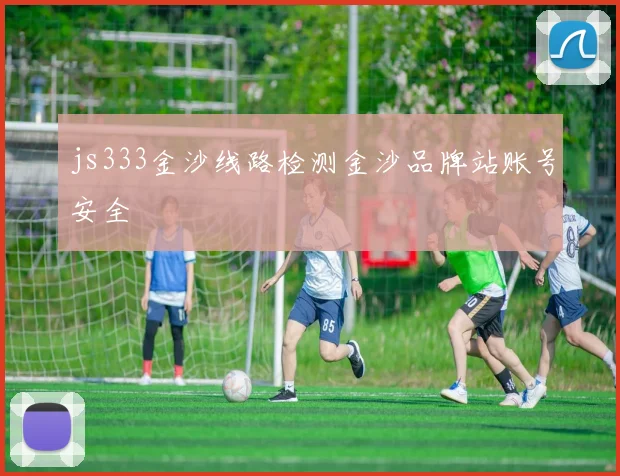 js333金沙线路检测金沙品牌站账号安全