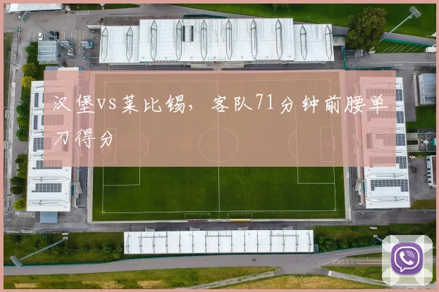 汉堡vs莱比锡，客队71分钟前腰单刀得分